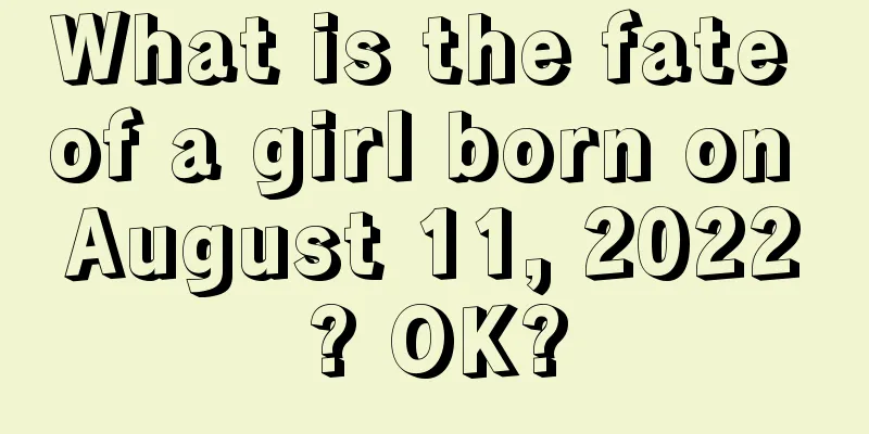 What is the fate of a girl born on August 11, 2022? OK?