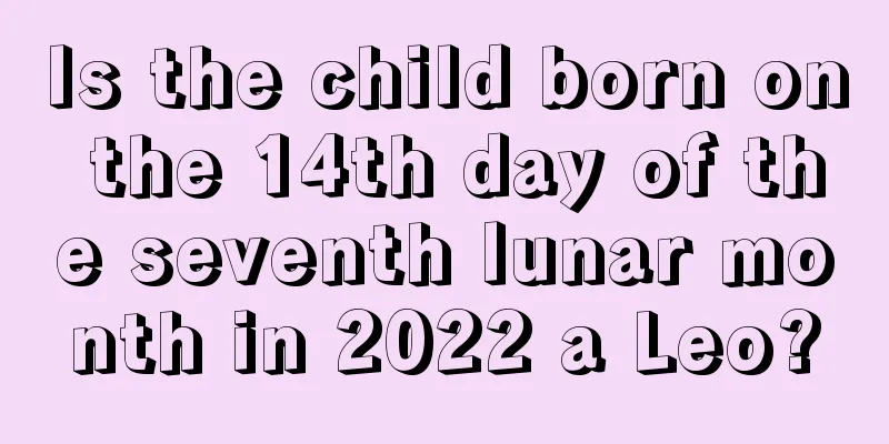 Is the child born on the 14th day of the seventh lunar month in 2022 a Leo?