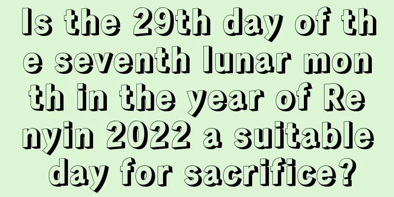 Is the 29th day of the seventh lunar month in the year of Renyin 2022 a suitable day for sacrifice?