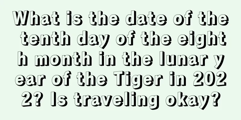 What is the date of the tenth day of the eighth month in the lunar year of the Tiger in 2022? Is traveling okay?