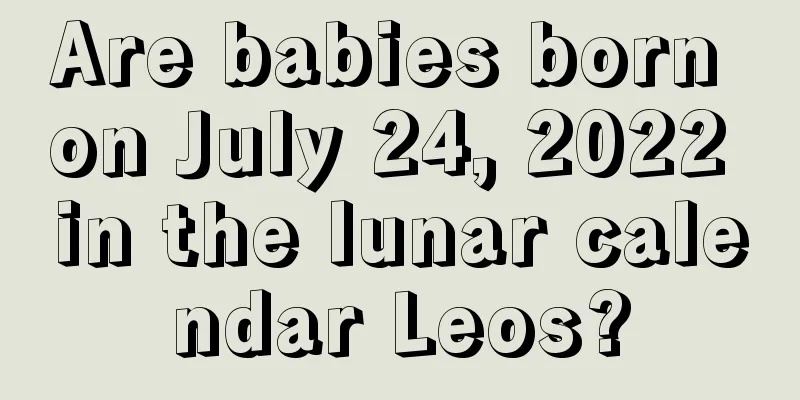Are babies born on July 24, 2022 in the lunar calendar Leos?