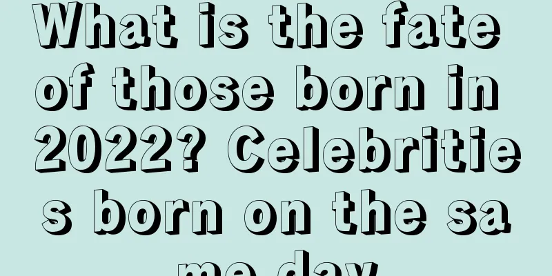 What is the fate of those born in 2022? Celebrities born on the same day