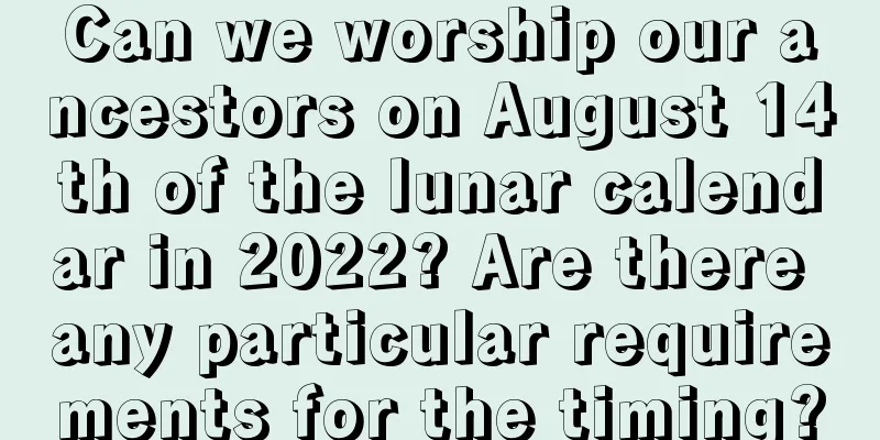 Can we worship our ancestors on August 14th of the lunar calendar in 2022? Are there any particular requirements for the timing?