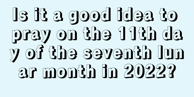 Is it a good idea to pray on the 11th day of the seventh lunar month in 2022?