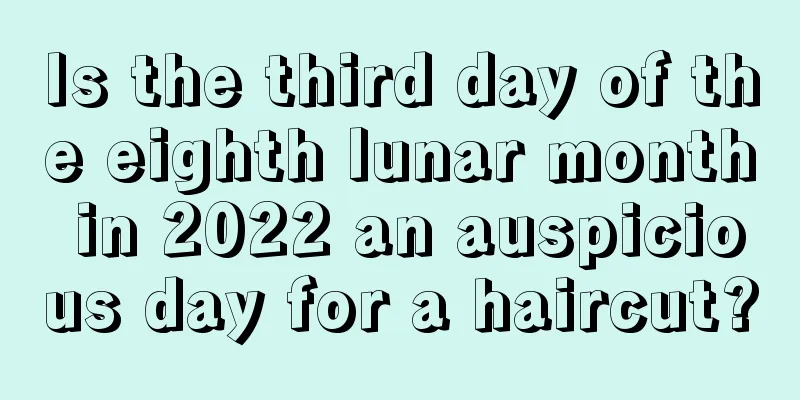 Is the third day of the eighth lunar month in 2022 an auspicious day for a haircut?