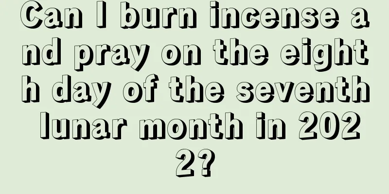Can I burn incense and pray on the eighth day of the seventh lunar month in 2022?