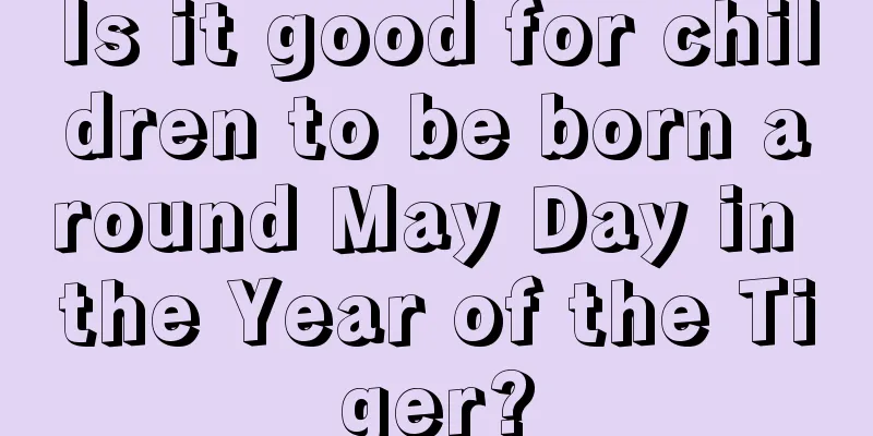 Is it good for children to be born around May Day in the Year of the Tiger?