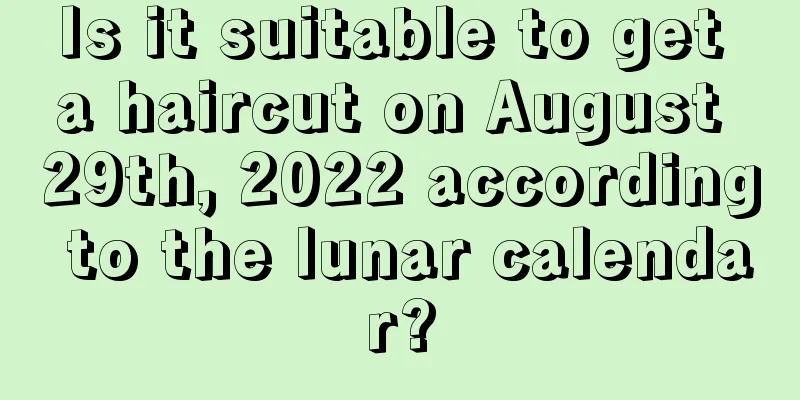 Is it suitable to get a haircut on August 29th, 2022 according to the lunar calendar?
