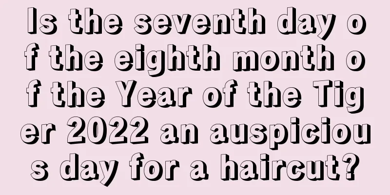 Is the seventh day of the eighth month of the Year of the Tiger 2022 an auspicious day for a haircut?