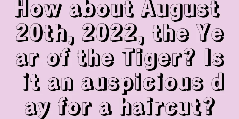 How about August 20th, 2022, the Year of the Tiger? Is it an auspicious day for a haircut?