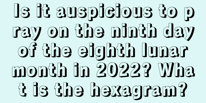 Is it auspicious to pray on the ninth day of the eighth lunar month in 2022? What is the hexagram?