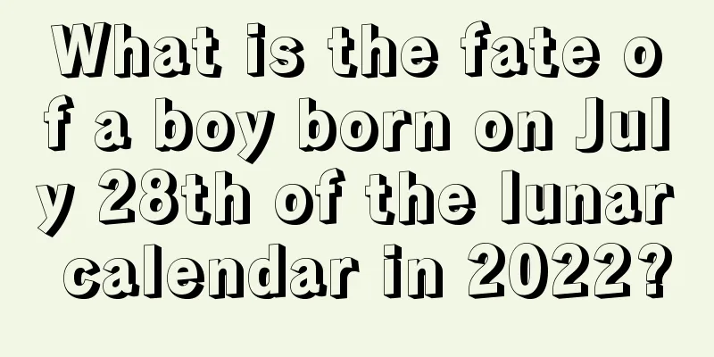 What is the fate of a boy born on July 28th of the lunar calendar in 2022?