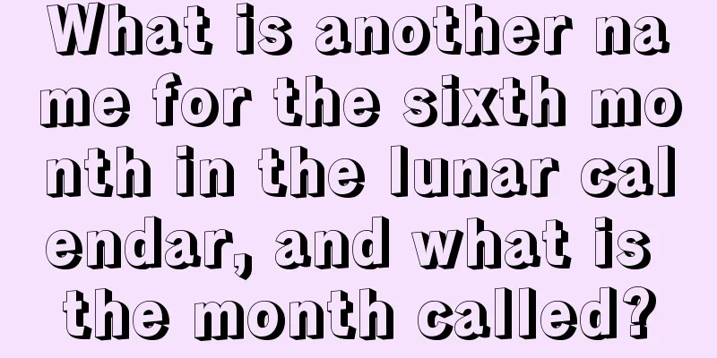 What is another name for the sixth month in the lunar calendar, and what is the month called?