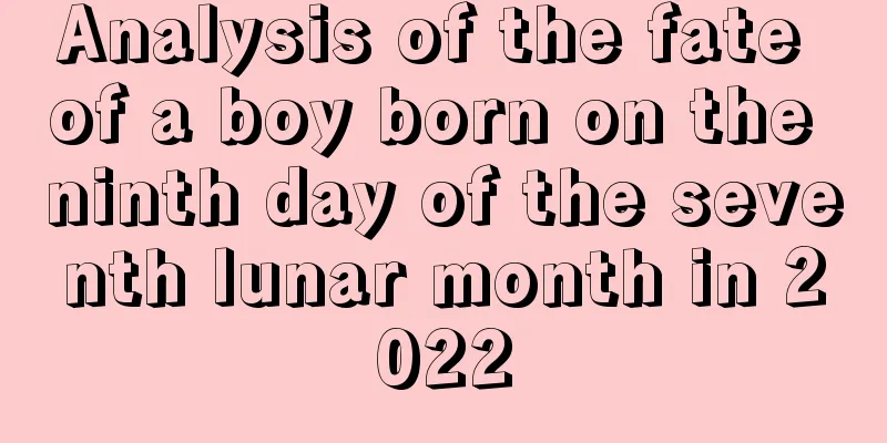 Analysis of the fate of a boy born on the ninth day of the seventh lunar month in 2022