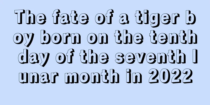 The fate of a tiger boy born on the tenth day of the seventh lunar month in 2022