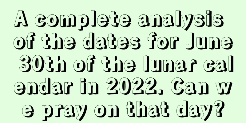 A complete analysis of the dates for June 30th of the lunar calendar in 2022. Can we pray on that day?
