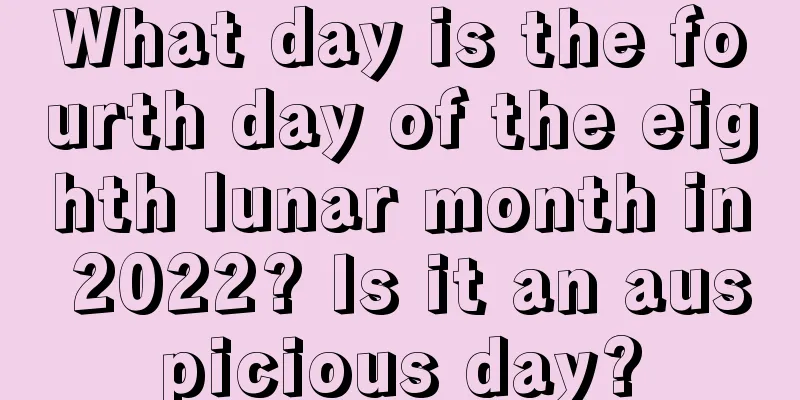 What day is the fourth day of the eighth lunar month in 2022? Is it an auspicious day?