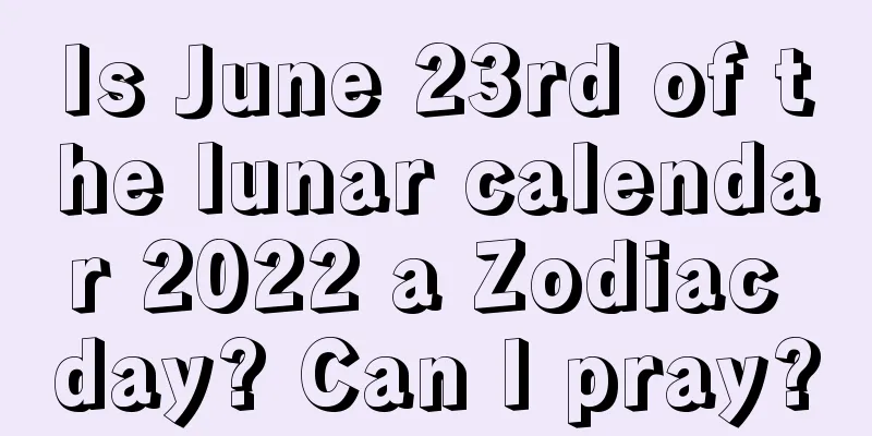 Is June 23rd of the lunar calendar 2022 a Zodiac day? Can I pray?