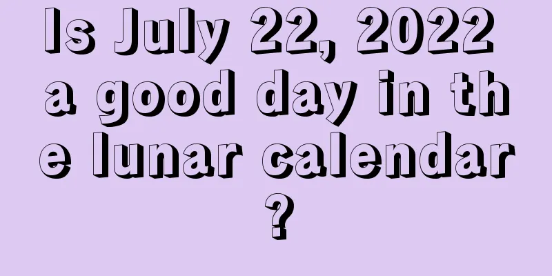 Is July 22, 2022 a good day in the lunar calendar?
