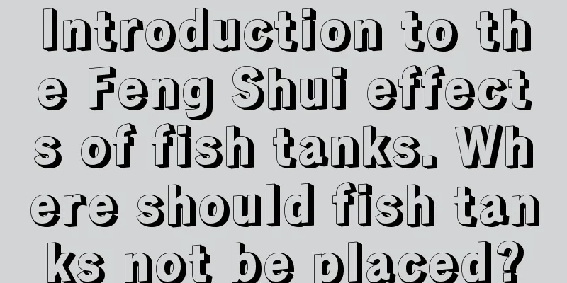 Introduction to the Feng Shui effects of fish tanks. Where should fish tanks not be placed?