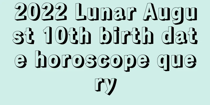 2022 Lunar August 10th birth date horoscope query