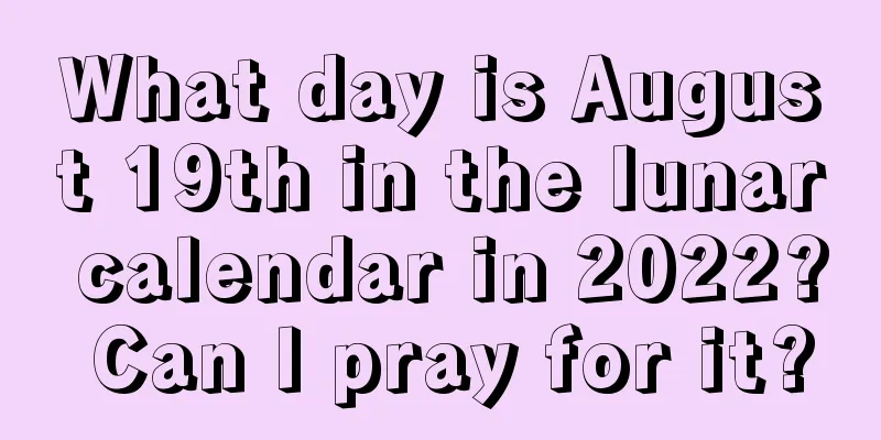 What day is August 19th in the lunar calendar in 2022? Can I pray for it?