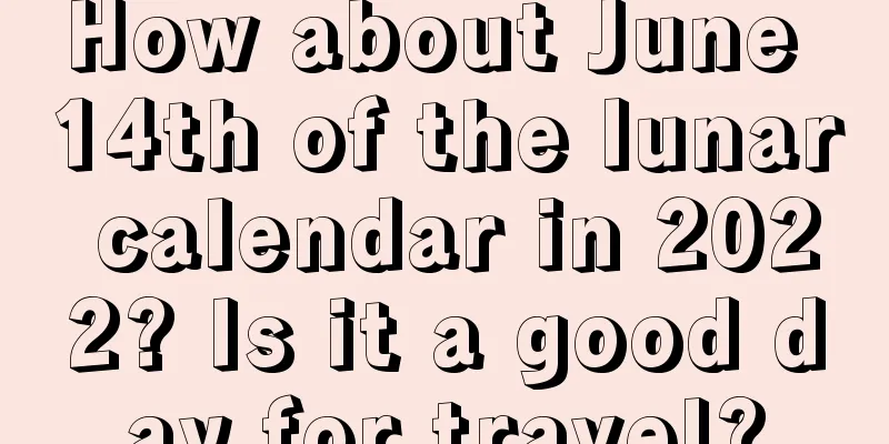 How about June 14th of the lunar calendar in 2022? Is it a good day for travel?