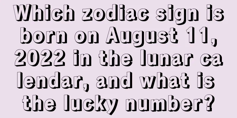 Which zodiac sign is born on August 11, 2022 in the lunar calendar, and what is the lucky number?