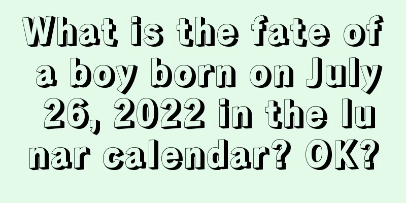 What is the fate of a boy born on July 26, 2022 in the lunar calendar? OK?