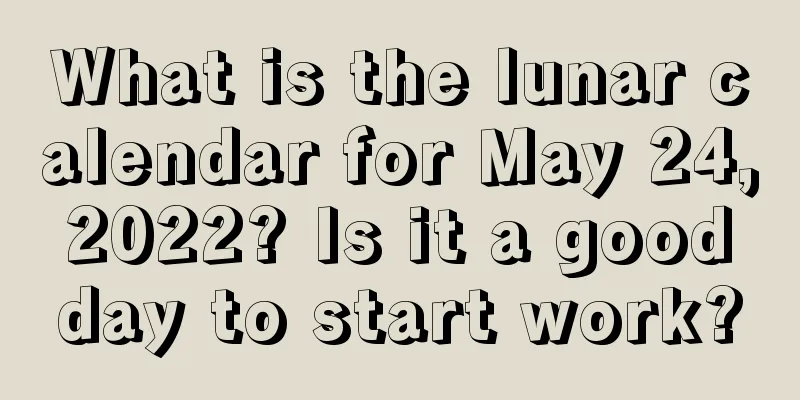 What is the lunar calendar for May 24, 2022? Is it a good day to start work?