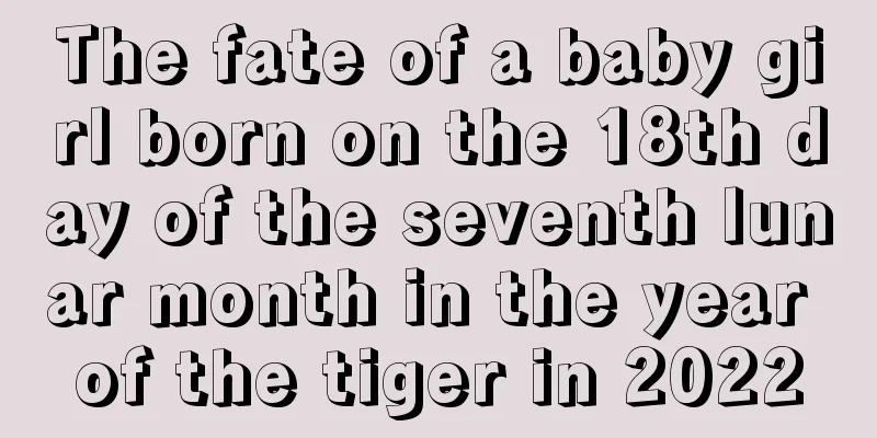 The fate of a baby girl born on the 18th day of the seventh lunar month in the year of the tiger in 2022