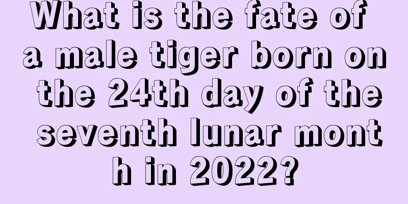 What is the fate of a male tiger born on the 24th day of the seventh lunar month in 2022?