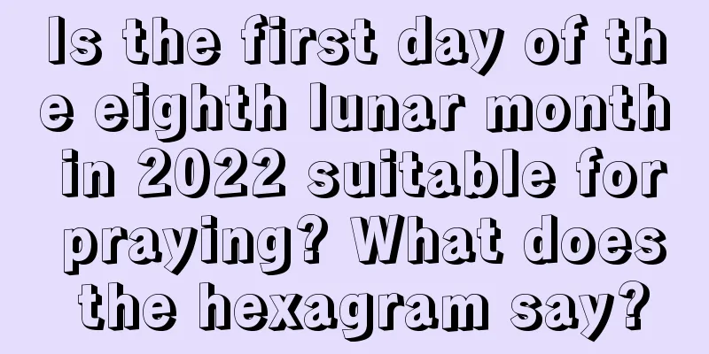 Is the first day of the eighth lunar month in 2022 suitable for praying? What does the hexagram say?