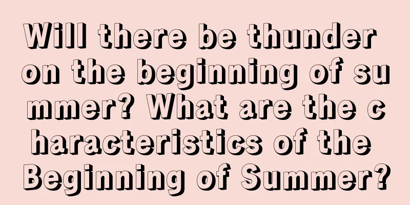 Will there be thunder on the beginning of summer? What are the characteristics of the Beginning of Summer?