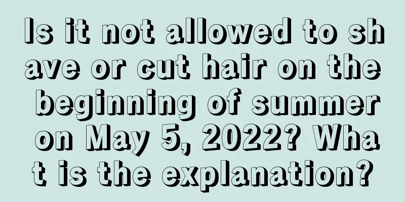 Is it not allowed to shave or cut hair on the beginning of summer on May 5, 2022? What is the explanation?