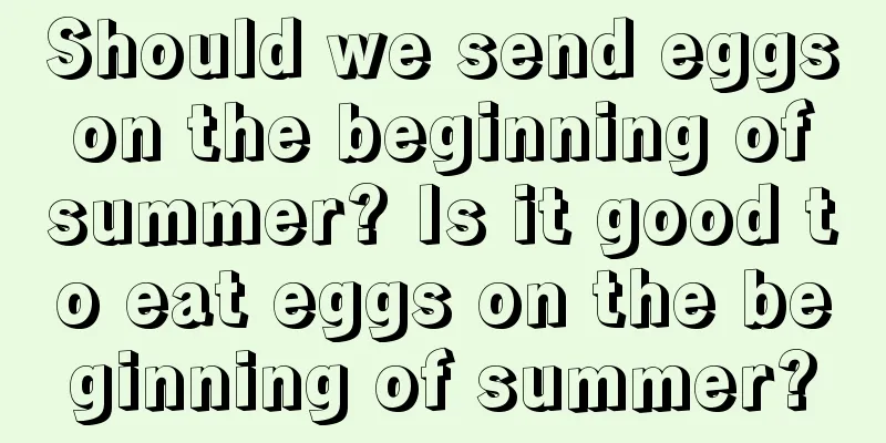Should we send eggs on the beginning of summer? Is it good to eat eggs on the beginning of summer?