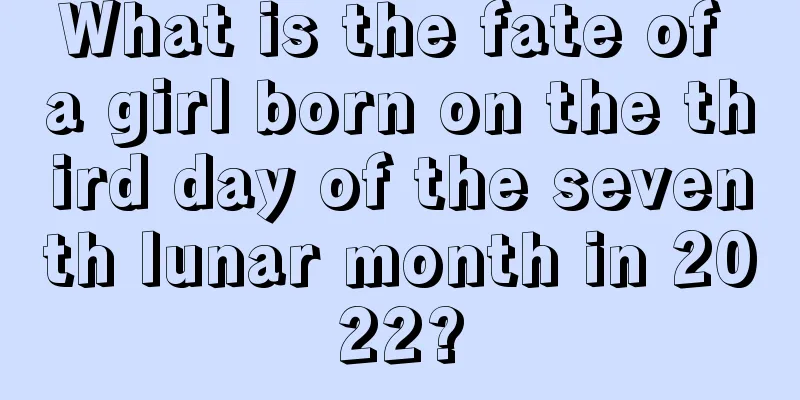 What is the fate of a girl born on the third day of the seventh lunar month in 2022?