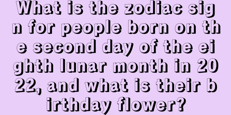 What is the zodiac sign for people born on the second day of the eighth lunar month in 2022, and what is their birthday flower?