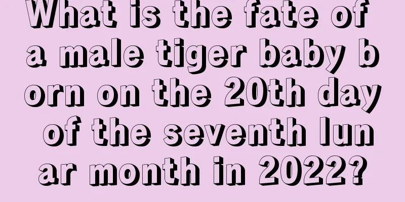 What is the fate of a male tiger baby born on the 20th day of the seventh lunar month in 2022?
