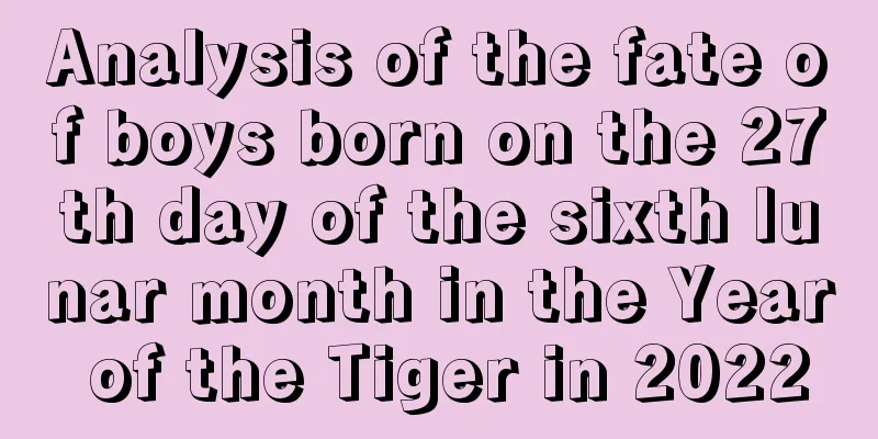Analysis of the fate of boys born on the 27th day of the sixth lunar month in the Year of the Tiger in 2022