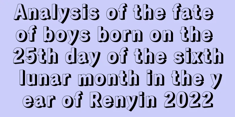 Analysis of the fate of boys born on the 25th day of the sixth lunar month in the year of Renyin 2022