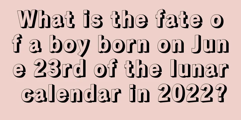 What is the fate of a boy born on June 23rd of the lunar calendar in 2022?