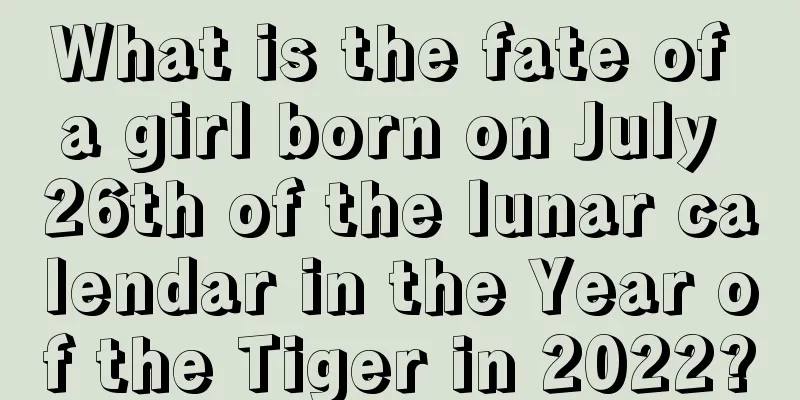 What is the fate of a girl born on July 26th of the lunar calendar in the Year of the Tiger in 2022?
