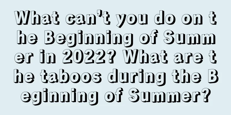 What can’t you do on the Beginning of Summer in 2022? What are the taboos during the Beginning of Summer?