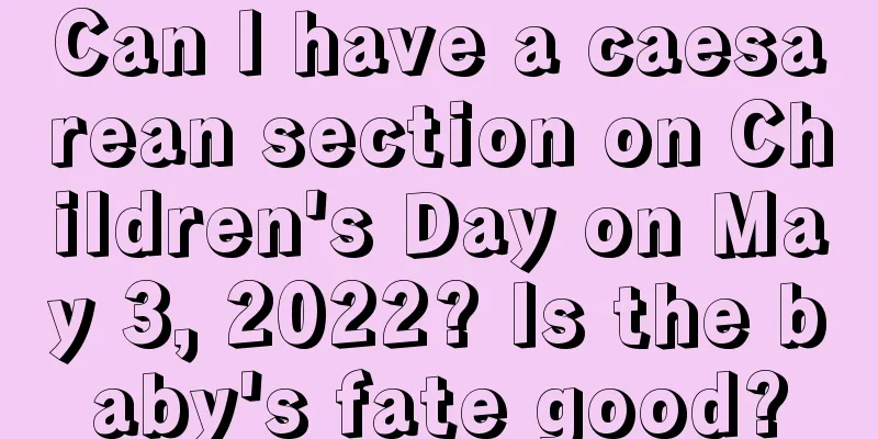 Can I have a caesarean section on Children's Day on May 3, 2022? Is the baby's fate good?