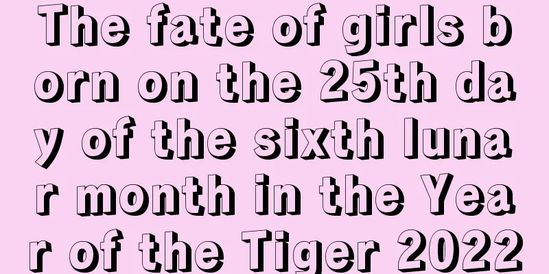 The fate of girls born on the 25th day of the sixth lunar month in the Year of the Tiger 2022