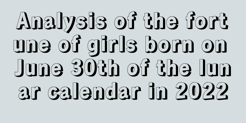 Analysis of the fortune of girls born on June 30th of the lunar calendar in 2022