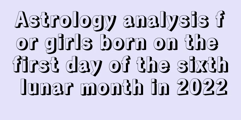 Astrology analysis for girls born on the first day of the sixth lunar month in 2022