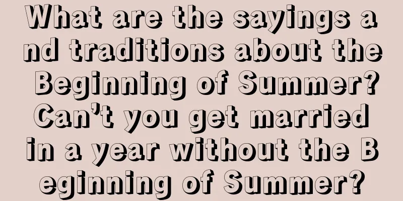 What are the sayings and traditions about the Beginning of Summer? Can’t you get married in a year without the Beginning of Summer?