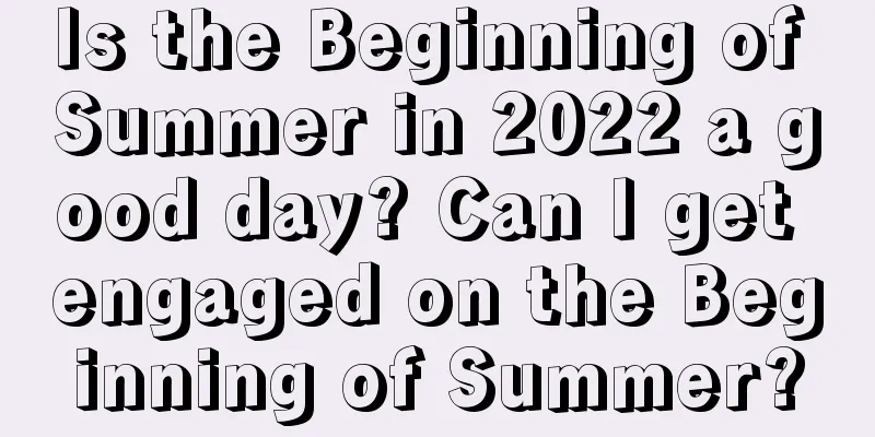 Is the Beginning of Summer in 2022 a good day? Can I get engaged on the Beginning of Summer?